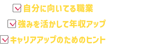 自分に向いている職業を知りたい 強みを活かして年収アップさせたい キャリアアップのためのヒントを知りたい